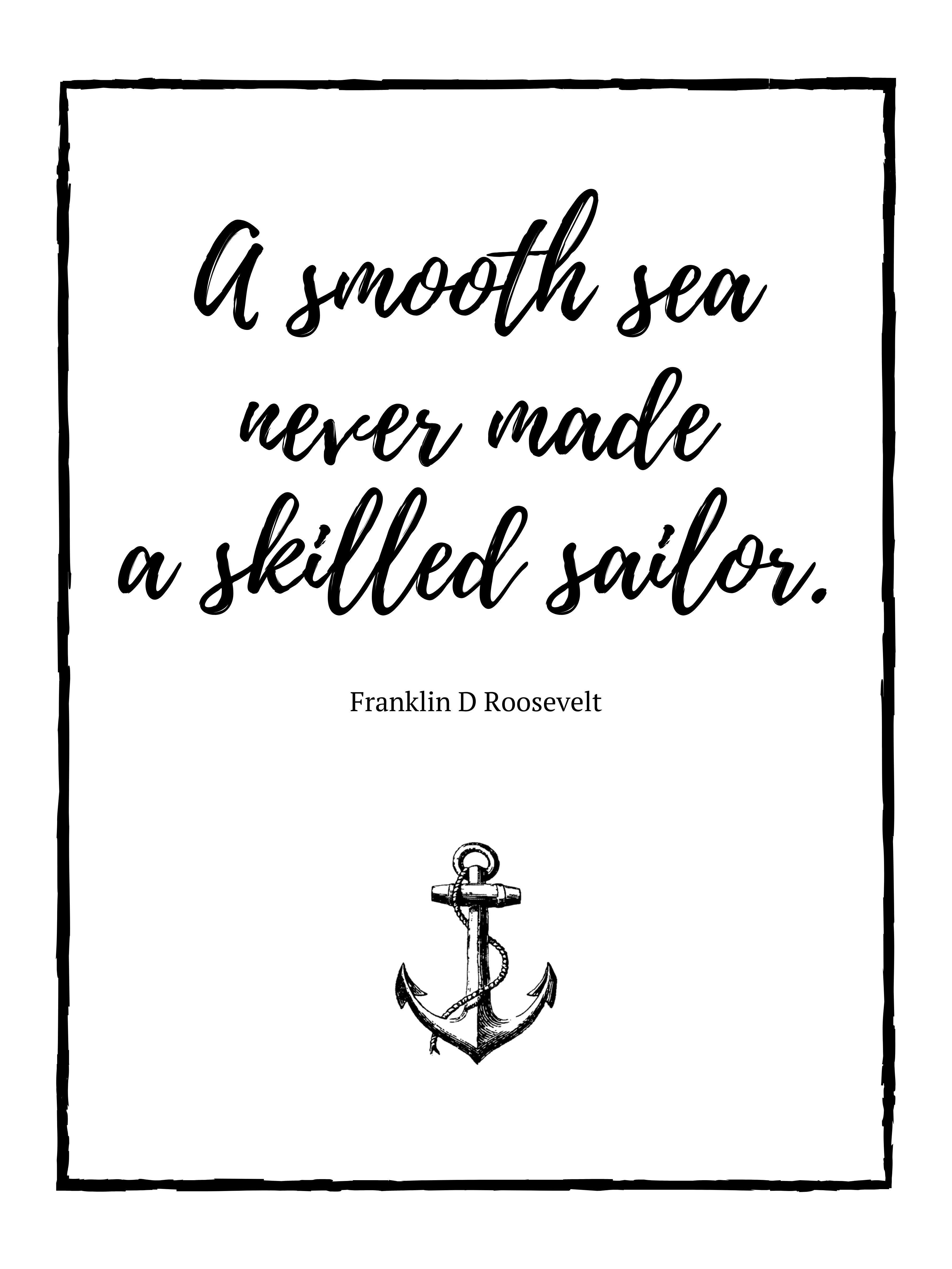 A Smooth Sea Never Made a Skilled Sailor - FDR Quote Print