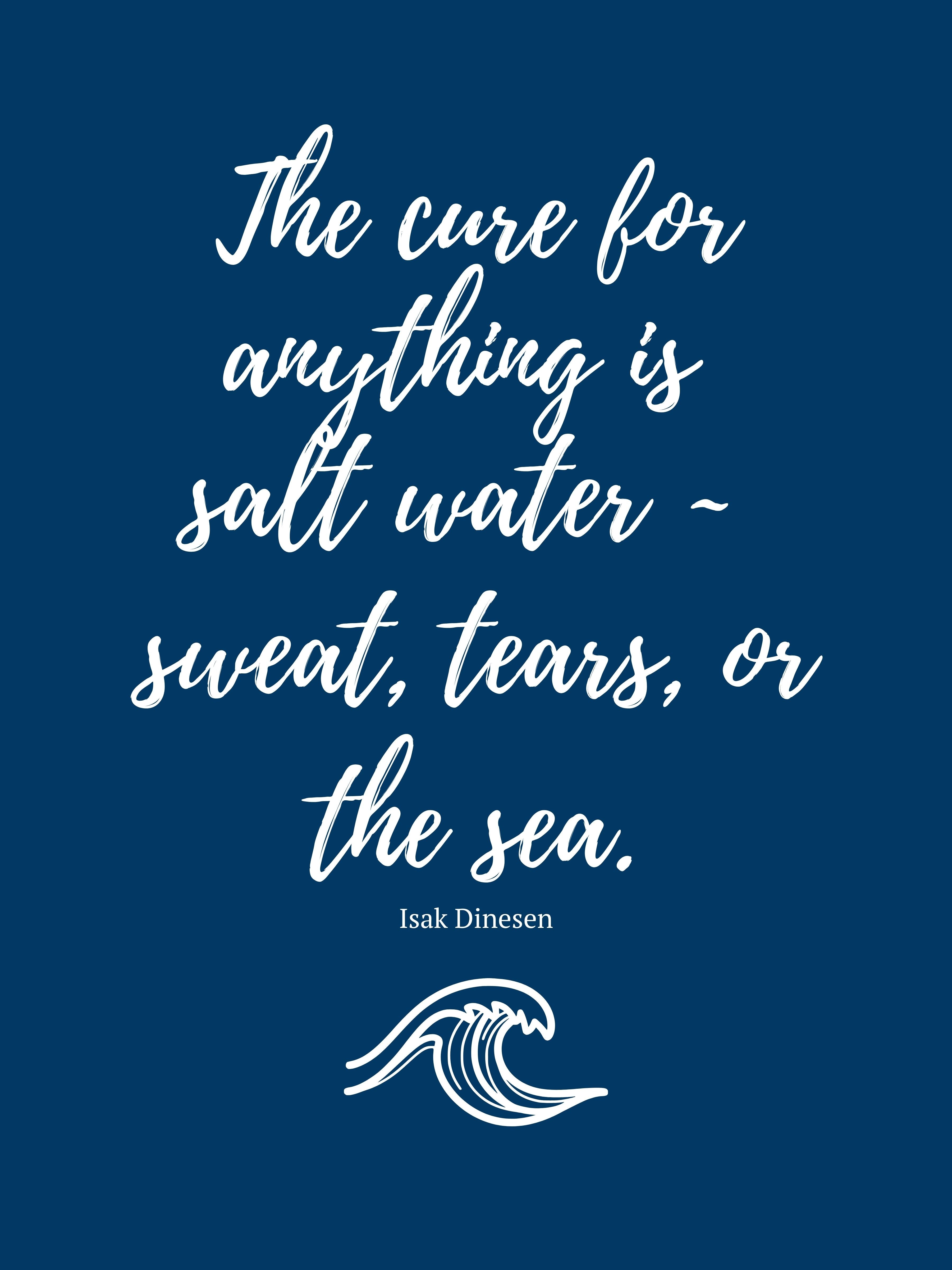The Cure for Anything is Salt Water - Isak Dinesen Quote Print